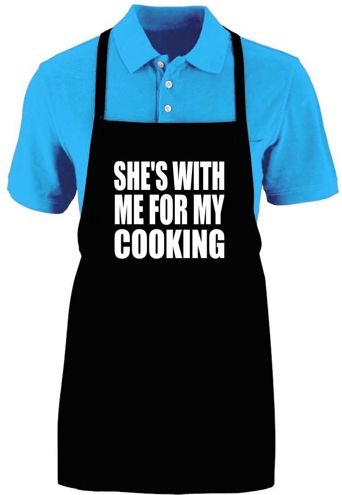 Funny "SHE'S WITH ME FOR MY COOKING" Apron
