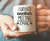 I Survived Another Meeting That Should Have Been An Email – Funny Coffee Mug