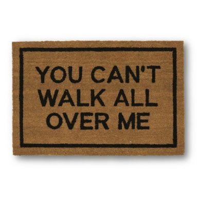 You Can’t Walk All Over Me Doormat